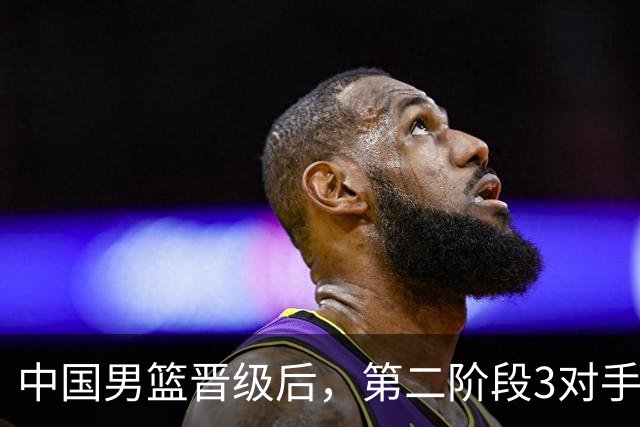 中国男篮晋级后，第二阶段3对手确定！日本不放水，中国台北出线