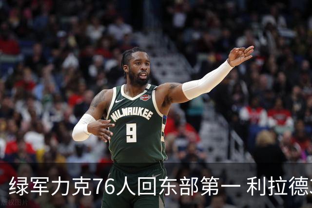 绿军力克76人回东部第一 利拉德37+13雄鹿屠龙