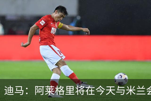 迪马：阿莱格里将在今天与米兰会面达成解约，随后官宣去那不勒斯